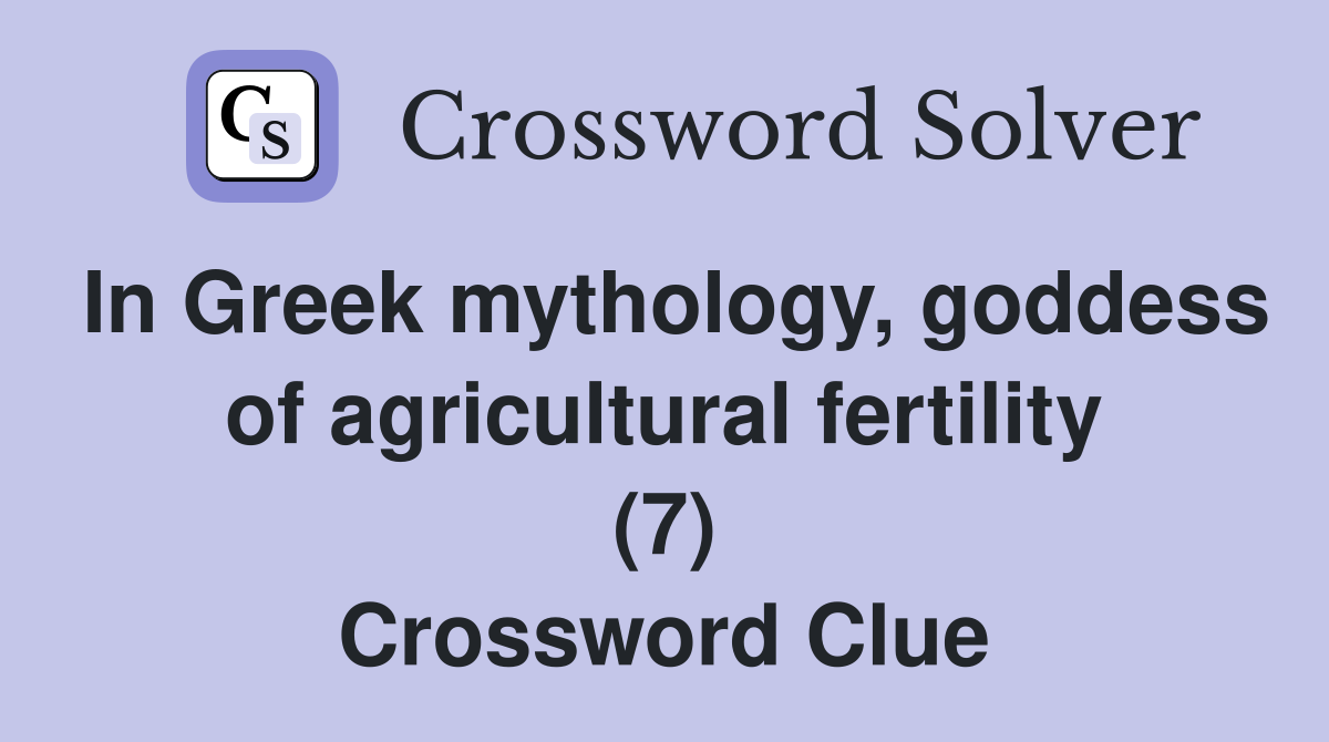 In Greek mythology, goddess of agricultural fertility (7) - Crossword ...